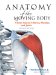 Anatomy of the Moving Body : A Basic Course in Bones, Muscles, and Joints cover