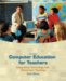 Computer Education for Teachers : Integrating Technology into Classroom Teaching cover