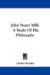 John Stuart Mill : A Study of His Philosophy cover