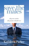Save the Males : Why Men Matter  Why Women Should Care [Click for larger image]
