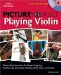 Picture Yourself Playing Violin : Step-by-step Instruction for Proper Fingering and Bowing Techniques, Reading Sheet Music, and More cover