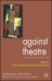 Against Theatre : Creative Destructions on the Modernist Stage cover
