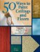 50 Ways to Paint Ceilings and Floors : The Easy Step-by-step Way to Decorator Looks cover