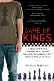 Game of Kings : A Year Among the Geeks, Oddballs, and Geniuses Who Make Up America's Top Highschool Chess Team [Click for larger image]