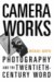  Camera Works: Photography and the Twentieth-Century Word