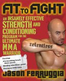 Fit to Fight : An Insanely Effective Strength and Conditioning Program for the Ultimate Mma Warrior [Click for larger image]