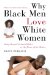 Why Black Men Love White Women : Going Beyond Sexual Politics to the Heart of the Matter cover