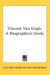 Vincent Van Gogh : A Biographical Study cover