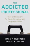 Addicted Professional : Hope and Recovery for Those Struggling With Drugs and Alcohol [Click for larger image]