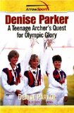 Denise Parker : A Teenage Archer's Quest for Olympic Glory [Click for larger image]