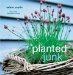 Planted Junk : A New Approach to Container Gardening cover