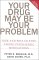 Your Drug May Be Your Problem : How and Why to Stop Taking Psychiatric Drugs cover