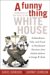 A Funny Thing Happened On The Way To The White House : Foolhardiness, Folly, And Fraud In The Presidential Elections, From Andrew Jackson To George W. Bush cover