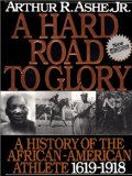 A Hard Road to Glory : A History of the African-American Athlete 1619-1918 [Click for larger image]