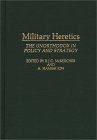 Military Heretics : The Unorthodox in Policy and Strategy [Click for larger image]