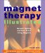 Magnet Therapy Illustrated : Natural Healing and Pain Relief Using Magnets cover