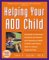 Helping Your Add Child : Hundreds of Practical Solutions for Parents and Teachers of Add Children and Teens (With or Without Hyperactivity cover