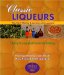 Classic Liqueurs, The Art Of Making & Cooking With Liqueurs cover