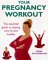  Your Pregnancy Workout: The Essential Guide to Staying Firm, Fit and Healthy