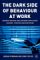 The Dark Side Of Behaviour At Work : Understanding And Avoiding Employees Leaving, Thieving, And Deceiving cover