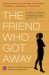 The Friend Who Got Away : Twenty Women's True-Life Tales of Friendships That Blew Up, Burned Out, or Faded Away cover