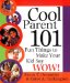 Cool Parent 101 : Fun Things to Make Your Child Say Wow! cover
