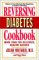  Reversing Diabetes Cookbook: More Than 200 Delicious, Healthy Recipes