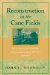 Reconstruction in the Cane Fields : From Slavery to Free Labor in Louisiana's Sugar Parishes, 1862p1880 cover