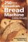 250 Best Canadian Bread Machine : Baking Recipes cover