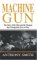  Machine Gun: The Story Of The Men And The Weapon That Changed The Face Of War
