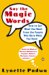Say The Magic Words : How To Get What You Want From The People Who Have What You Need cover