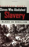 Slaves Who Abolished Slavery : Blacks in Rebellion [Click for larger image]