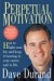 Perpetual Motivation : How to Light Your Fire And Keep It Burning in Your Career And in Life cover