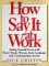How to Say It at Work : Putting Yourself Across With Power Words, Phrases, Body Language, and Communication Secrets cover