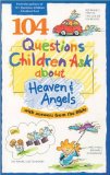 104 Questions Children Ask About Heaven & Angels [Click for larger image]