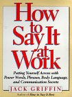 How to Say It at Work : Putting Yourself Across With Power Words, Phrases, Body Language, and Communication Secrets [Click for larger image]