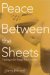 Peace Between the Sheets : Healing With Sexual Relationships cover