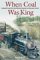 When Coal Was King : Ladysmith and the Coal-Mining Industry on Vancouver Island cover