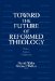 Toward the Future of Reformed Theology : Tasks, Topics, Traditions cover