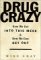 Drug Crazy : How We Got into This Mess and How We Can Get Out cover