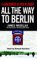 All the Way to Berlin : A Paratrooper at War in Europe cover