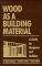  Wood As a Building Material: A Guide for Designers and Builders