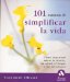 101 Maneras De Simplificar La Vida / 101 Ways to Simplify Your Life:How to Declutter Your Mind, Body and Soul : Como Organizar Mejor La Mente, La Salud, El Hogar Y Las Relaciones / How to declutter your mind, body and soul. cover