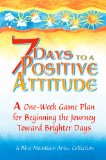 7 Days to a Positive Attitude : A One-Week Game Plan for Beginning the Journey toward Brighter Days [Click for larger image]