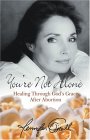 You're Not Alone : Healing Through God's Grace After Abortion [Click for larger image]