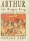 Arthur, the Dragon King : The Barbaric Roots of Britain's Greatest Legend cover