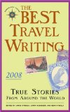 The Best Travel Writing 2008 : True Stories from Around the World [Click for larger image]