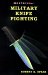 Military Knife Fighting : You May Never Need to Fight for Your Life with a Knife, But-- Wouldn't It Be Nice to Know How If You Do! cover
