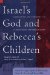 Israel's God and Rebecca's Children : Christology and Community in Early Judaism and Christianity  Essays in Honor of Larry W. Hurtado and Alan F. Segal cover