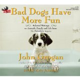 Bad Dogs Have More Fun : Selected Writing on Animals, Family and Life From The Philadelphia Enquirer [Click for larger image]